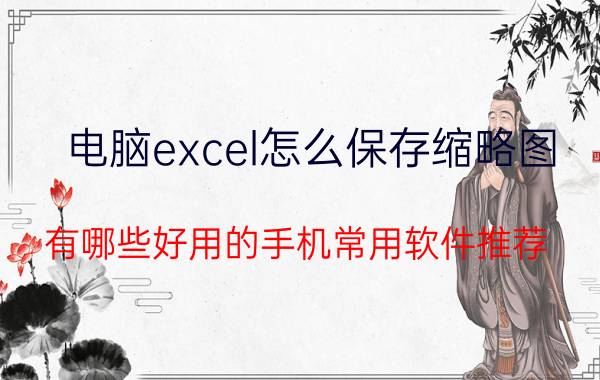 电脑excel怎么保存缩略图 有哪些好用的手机常用软件推荐？